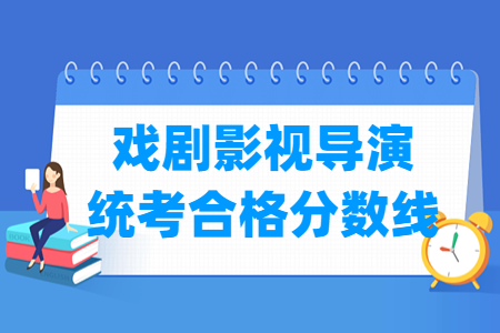 2023贵州戏剧影视导演统考合格分数线（含2021-2022历年）