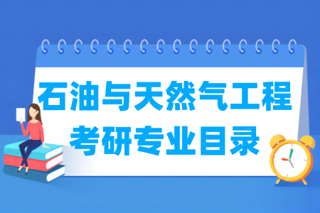 石油与天然气工程有哪些二级学科-石油与天然气工程考研专业目录