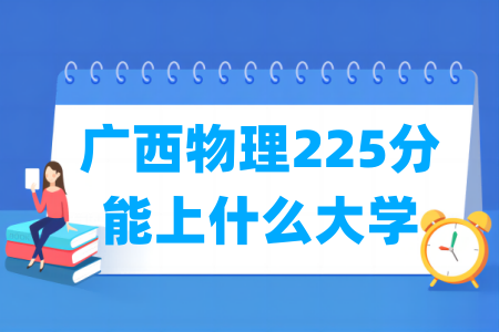 2026广西物理225分能上什么大学? 2026广西物理225分能上什么大学?