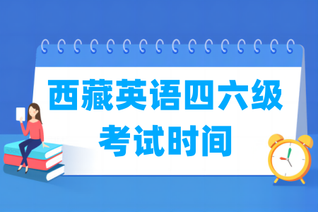 2024下半年西藏英语四六级考试时间（12月14日）