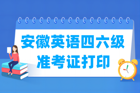 2024下半年安徽英语四六级准考证打印时间及打印入口