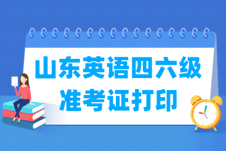 2024下半年山東英語四六級準考證打印時間及打印入口