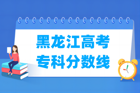 2024黑龙江高考专科分数线多少分（含2022-2023历年）