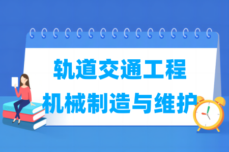 軌道交通工程機(jī)械制造與維護(hù)專業(yè)屬于什么大類_哪個(gè)門類