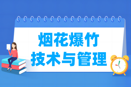 哪些学校有烟花爆竹技术与管理专业-开设烟花爆竹技术与管理专业的大学名单一览表