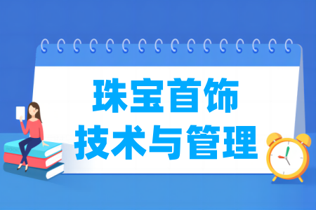 哪些学校有珠宝首饰技术与管理专业-开设珠宝首饰技术与管理专业的大学名单一览表