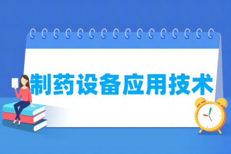 哪些学校有制药设备应用技术专业-开设制药设备应用技术专业的大学名单一览表