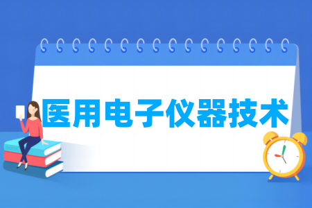 哪些学校有医用电子仪器技术专业-开设医用电子仪器技术专业的大学名单一览表