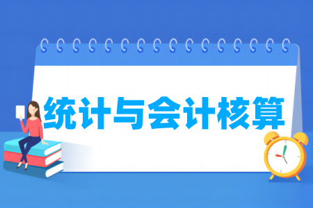 哪些学校有统计与会计核算专业-开设统计与会计核算专业的大学名单一览表