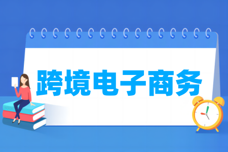 哪些学校有跨境电子商务专业-开设跨境电子商务专业的大学名单一览表