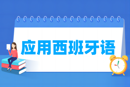 哪些学校有应用西班牙语专业-开设应用西班牙语专业的大学名单一览表