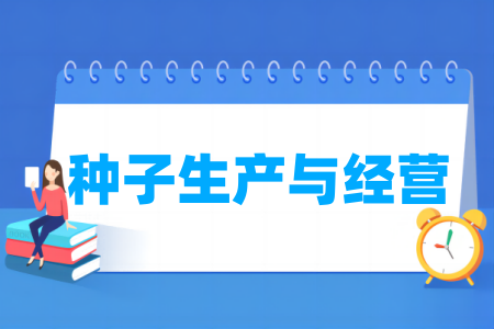 哪些学校有种子生产与经营专业-开设种子生产与经营专业的大学名单一览表